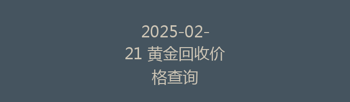 2025-02-21 黄金回收价格查询
