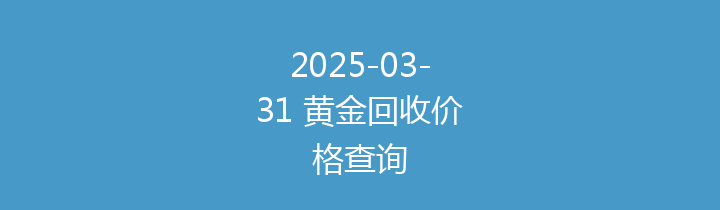 2025-03-31 黄金回收价格查询