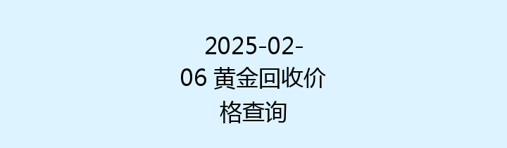 2025-02-06 黄金回收价格查询