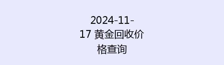 2024-11-17 黄金回收价格查询