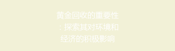 黄金回收的重要性：探索其对环境和经济的积极影响
