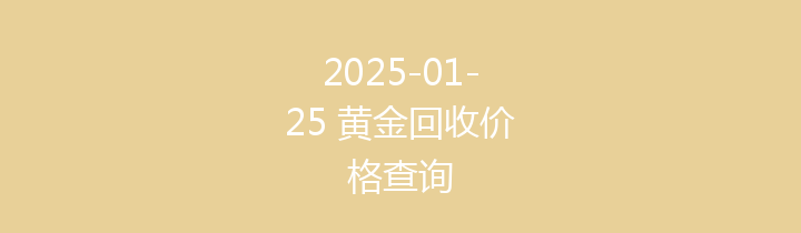 2025-01-25 黄金回收价格查询