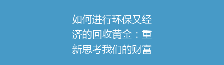 如何进行环保又经济的回收黄金：重新思考我们的财富与地球的关系