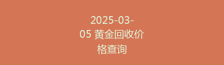 2025-03-05 黄金回收价格查询