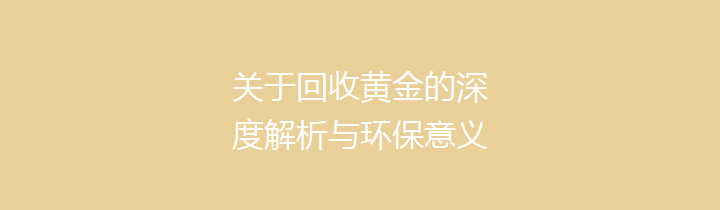 关于回收黄金的深度解析与环保意义