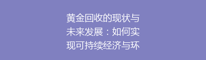 黄金回收的现状与未来发展：如何实现可持续经济与环境保护