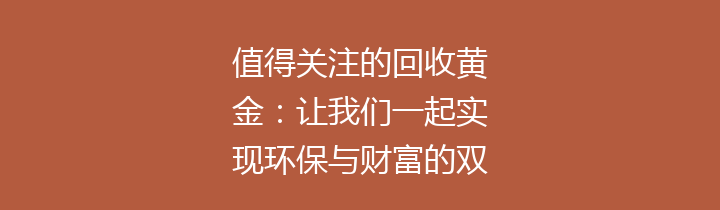 值得关注的回收黄金：让我们一起实现环保与财富的双重目标