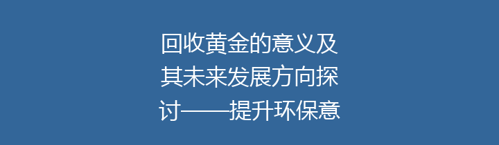 回收黄金的意义及其未来发展方向探讨——提升环保意识与经济价值