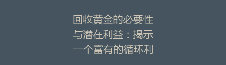回收黄金的必要性与潜在利益：揭示一个富有的循环利用市场