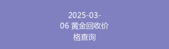 2025-03-06 黄金回收价格查询