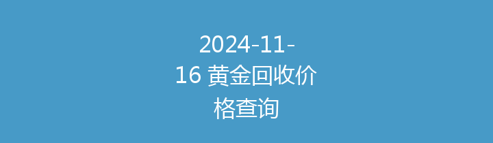 2024-11-16 黄金回收价格查询