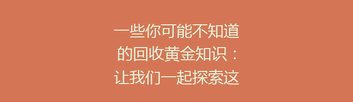 一些你可能不知道的回收黄金知识：让我们一起探索这个闪耀的世界
