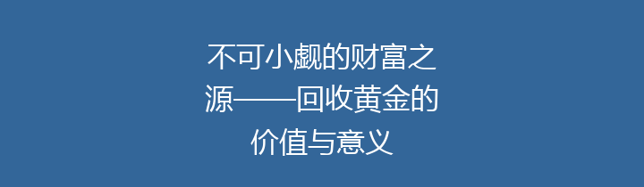 不可小觑的财富之源——回收黄金的价值与意义