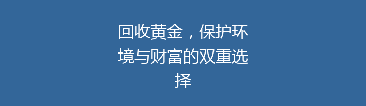 回收黄金，保护环境与财富的双重选择