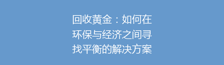 回收黄金：如何在环保与经济之间寻找平衡的解决方案