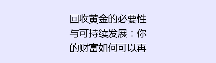 回收黄金的必要性与可持续发展：你的财富如何可以再生？