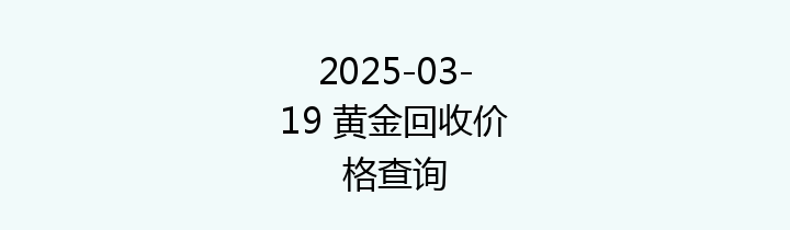 2025-03-19 黄金回收价格查询