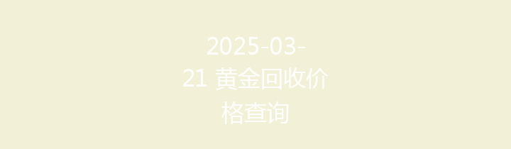 2025-03-21 黄金回收价格查询