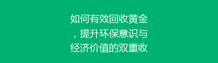 如何有效回收黄金，提升环保意识与经济价值的双重收益
