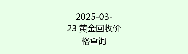 2025-03-23 黄金回收价格查询
