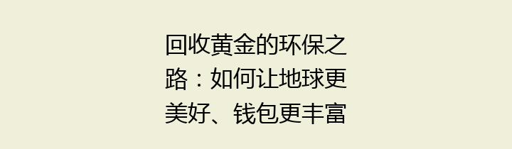 回收黄金的环保之路：如何让地球更美好、钱包更丰富