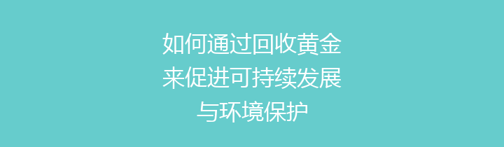 如何通过回收黄金来促进可持续发展与环境保护