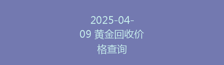 2025-04-09 黄金回收价格查询