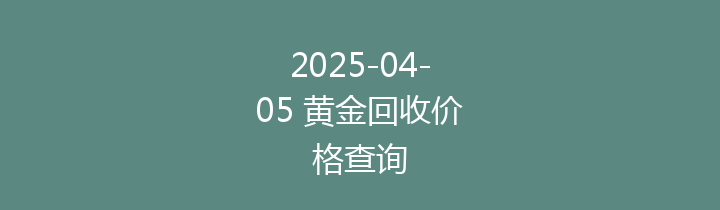 2025-04-05 黄金回收价格查询