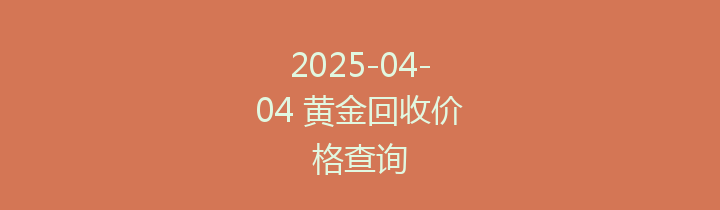 2025-04-04 黄金回收价格查询
