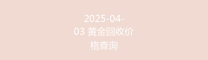 2025-04-03 黄金回收价格查询