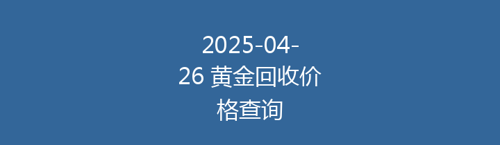 2025-04-26 黄金回收价格查询