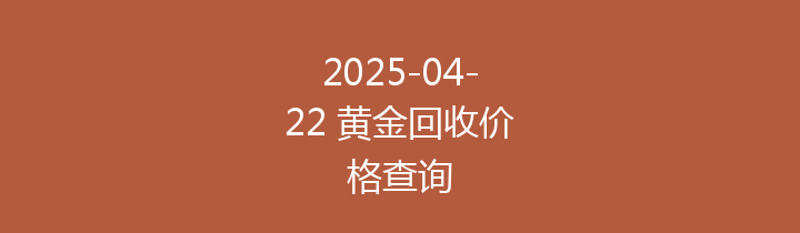 2025-04-22 黄金回收价格查询