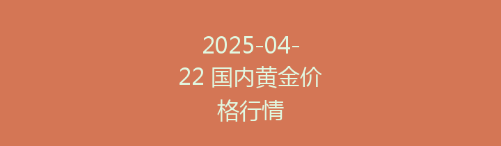 2025-04-22 国内黄金价格行情