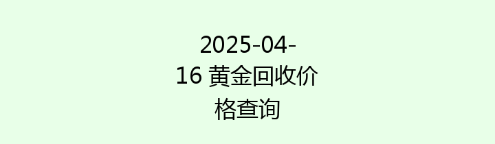 2025-04-16 黄金回收价格查询