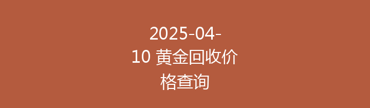 2025-04-10 黄金回收价格查询