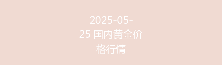 2025-05-25 国内黄金价格行情