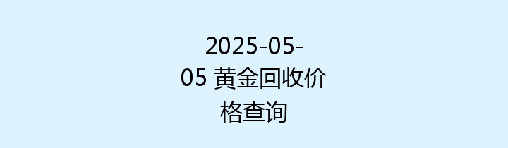 2025-05-05 黄金回收价格查询