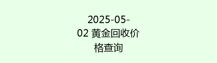 2025-05-02 黄金回收价格查询