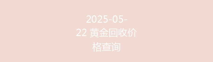2025-05-22 黄金回收价格查询