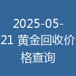 2025-05-21 黄金回收价格查询
