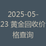 2025-05-23 黄金回收价格查询