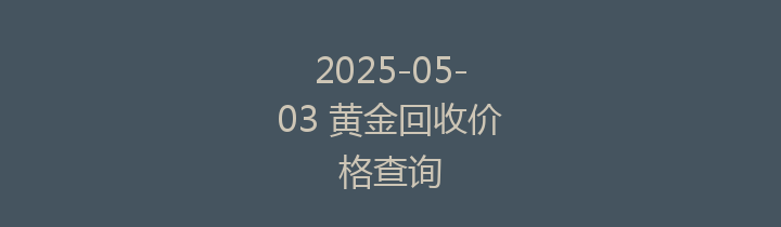 2025-05-03 黄金回收价格查询