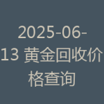 2025-06-13 黄金回收价格查询