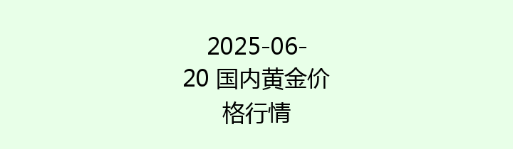 2025-06-20 国内黄金价格行情