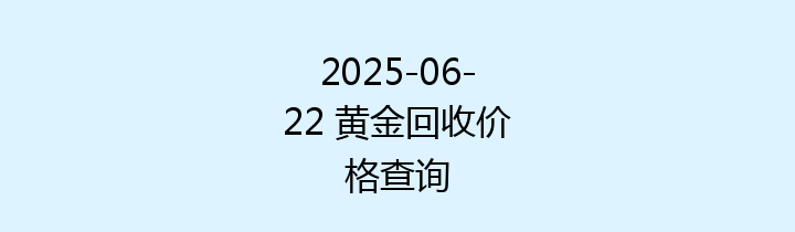 2025-06-22 黄金回收价格查询