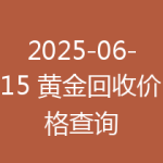 2025-06-15 黄金回收价格查询