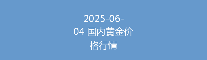 2025-06-04 国内黄金价格行情