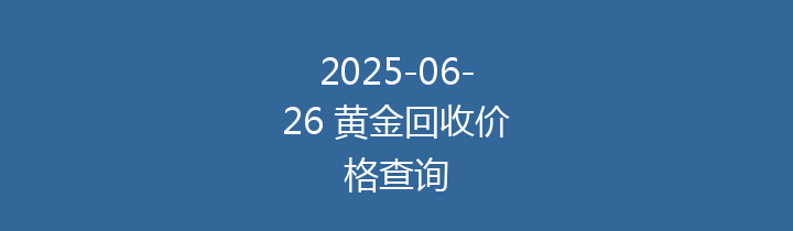 2025-06-26 黄金回收价格查询
