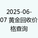 2025-06-07 黄金回收价格查询