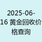 2025-06-16 黄金回收价格查询